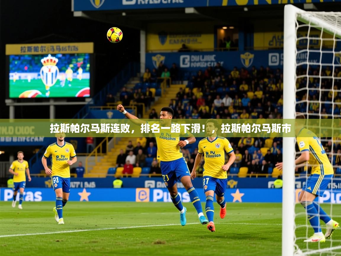 2025 极速体育拉斯帕尔马斯连败，排名一路下滑！，拉斯帕尔马斯市  第2张