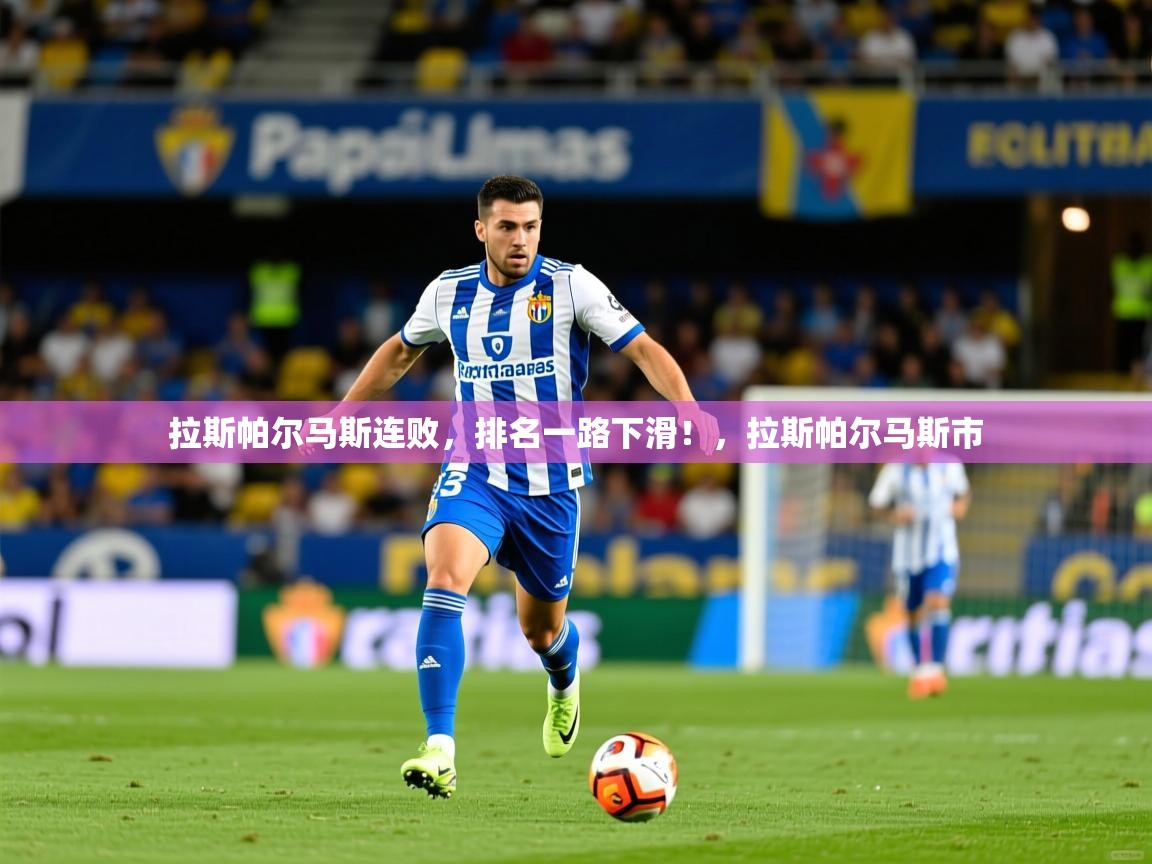2025 极速体育拉斯帕尔马斯连败，排名一路下滑！，拉斯帕尔马斯市  第4张
