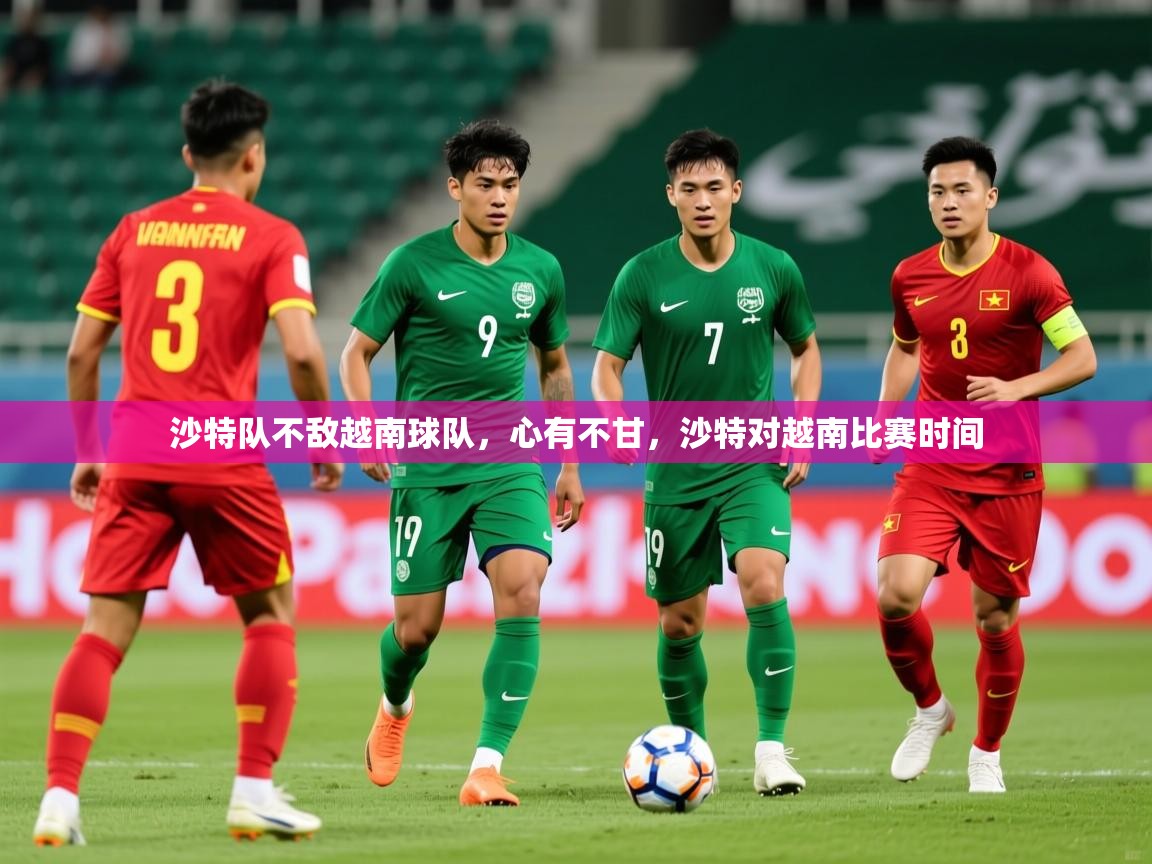 2025 极速体育在线沙特队不敌越南球队，心有不甘，沙特对越南比赛时间  第3张