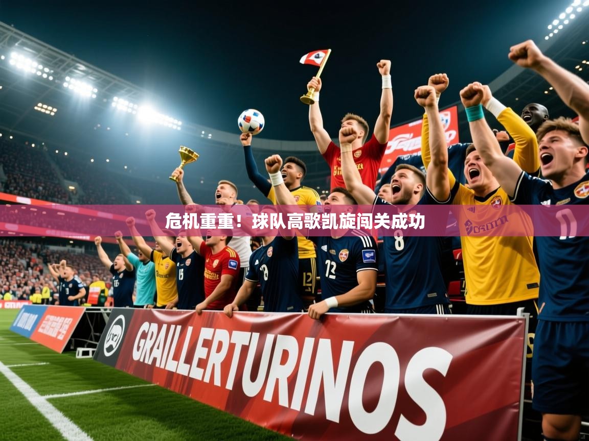 2025 极速体育jrs直播在线观看危机重重！球队高歌凯旋闯关成功