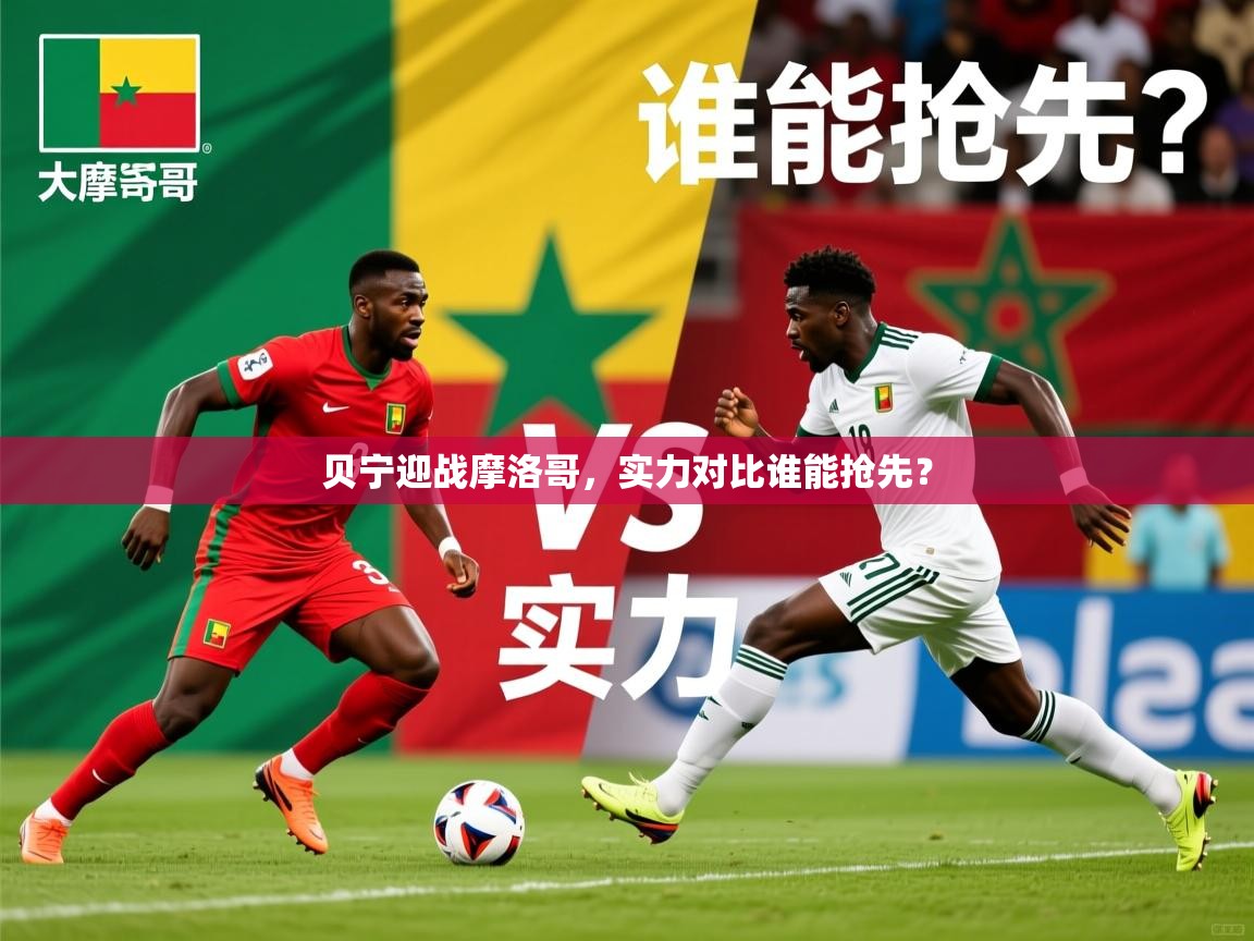 2026 极速体育贝宁迎战摩洛哥,实力对比谁能抢先? 第3张