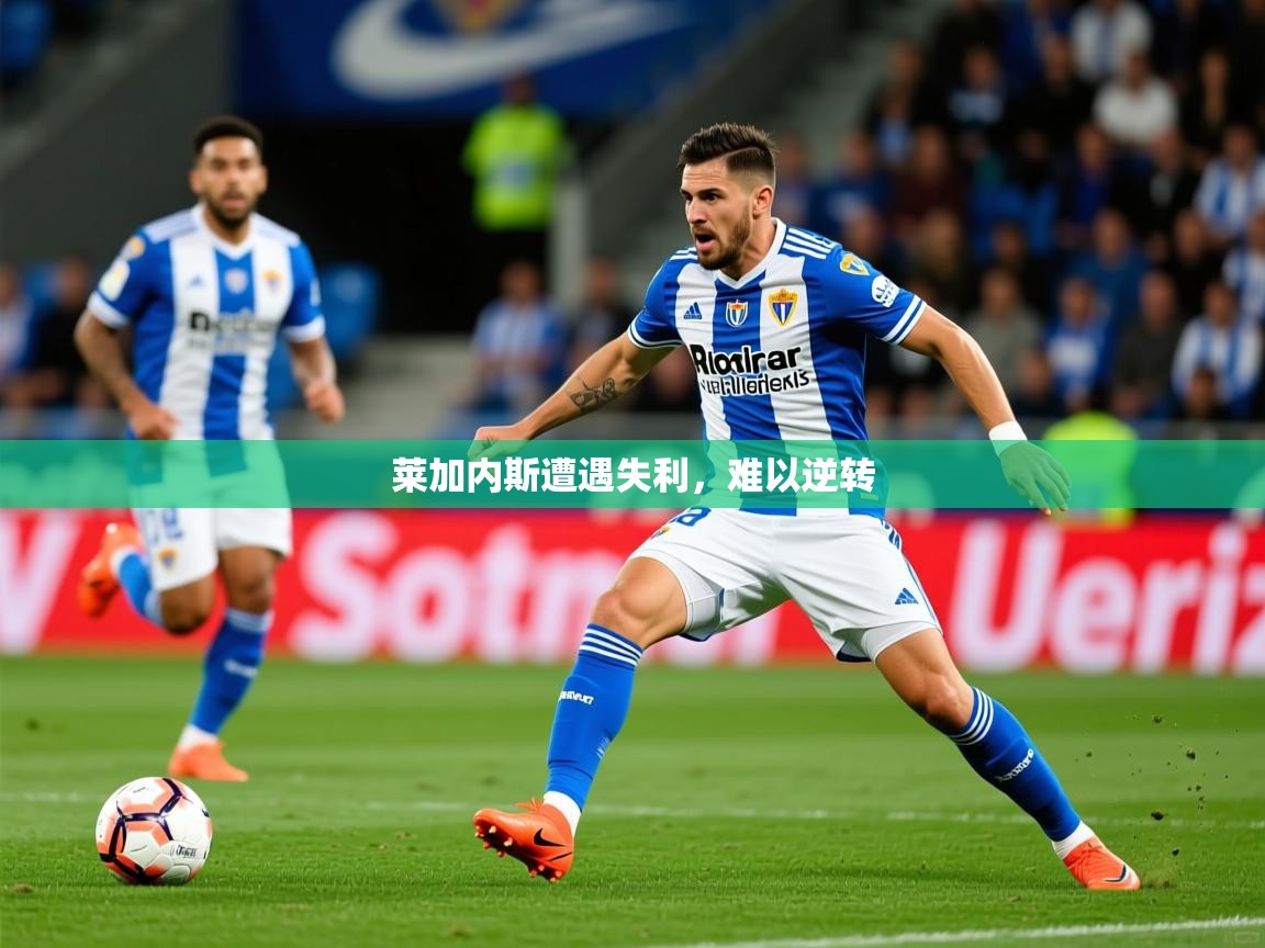 2026 极速体育在线观看莱加内斯遭遇失利，难以逆转