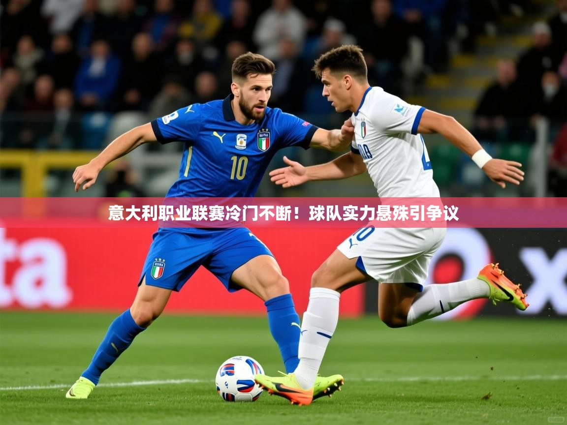 2026 极速体育jrs直播在线观看意大利职业联赛冷门不断!球队实力悬殊引争议 第1张